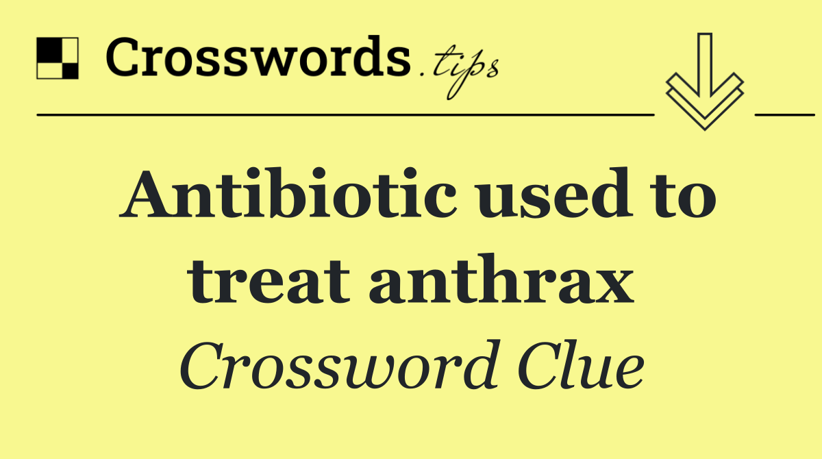Antibiotic used to treat anthrax