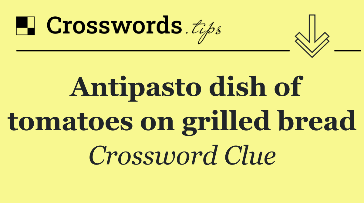 Antipasto dish of tomatoes on grilled bread