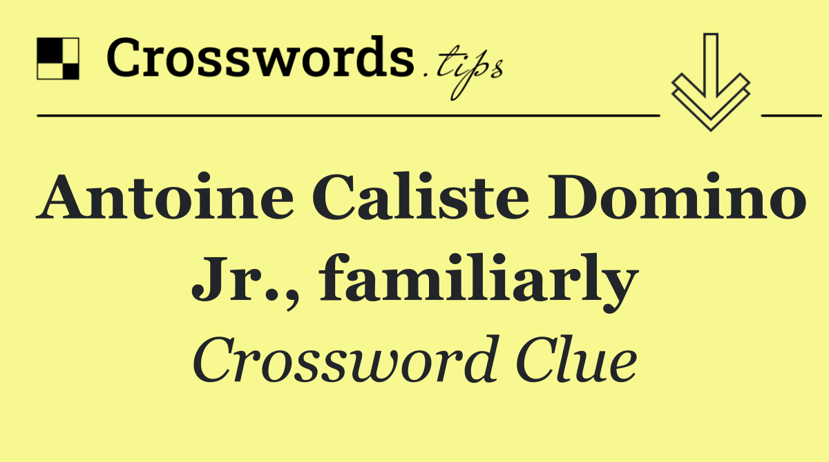 Antoine Caliste Domino Jr., familiarly