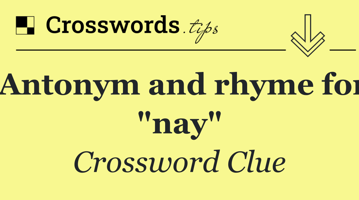 Antonym and rhyme for "nay"