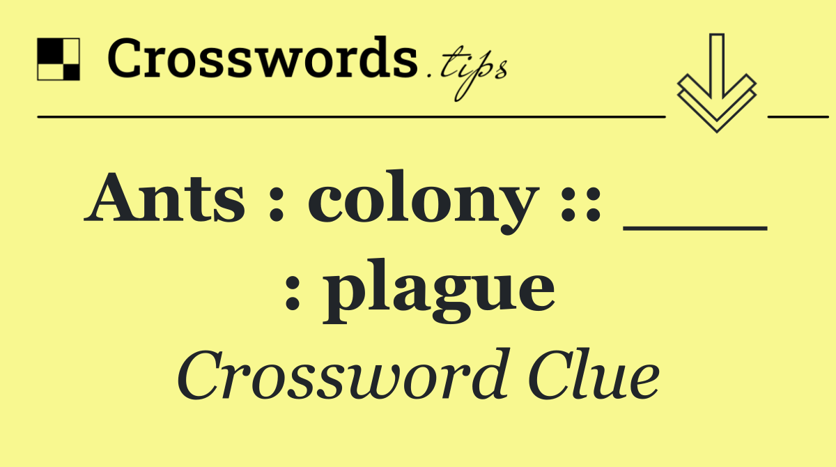 Ants : colony :: ___ : plague