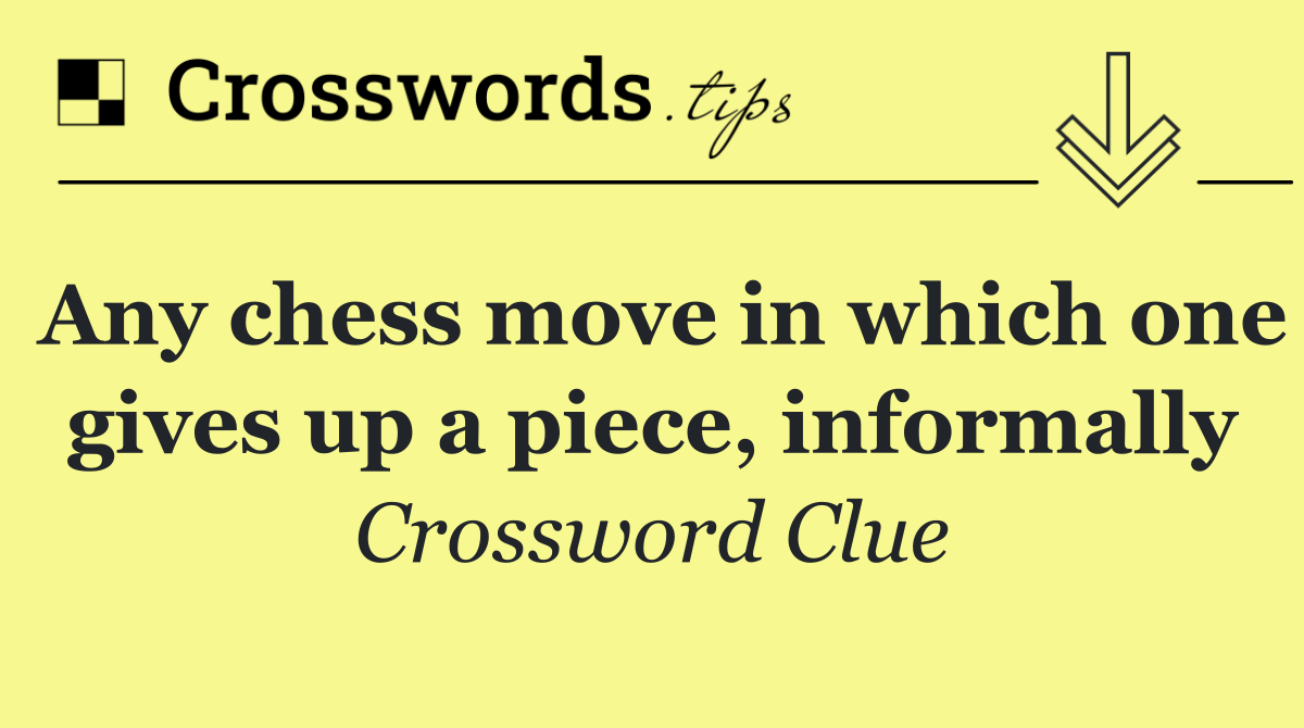 Any chess move in which one gives up a piece, informally