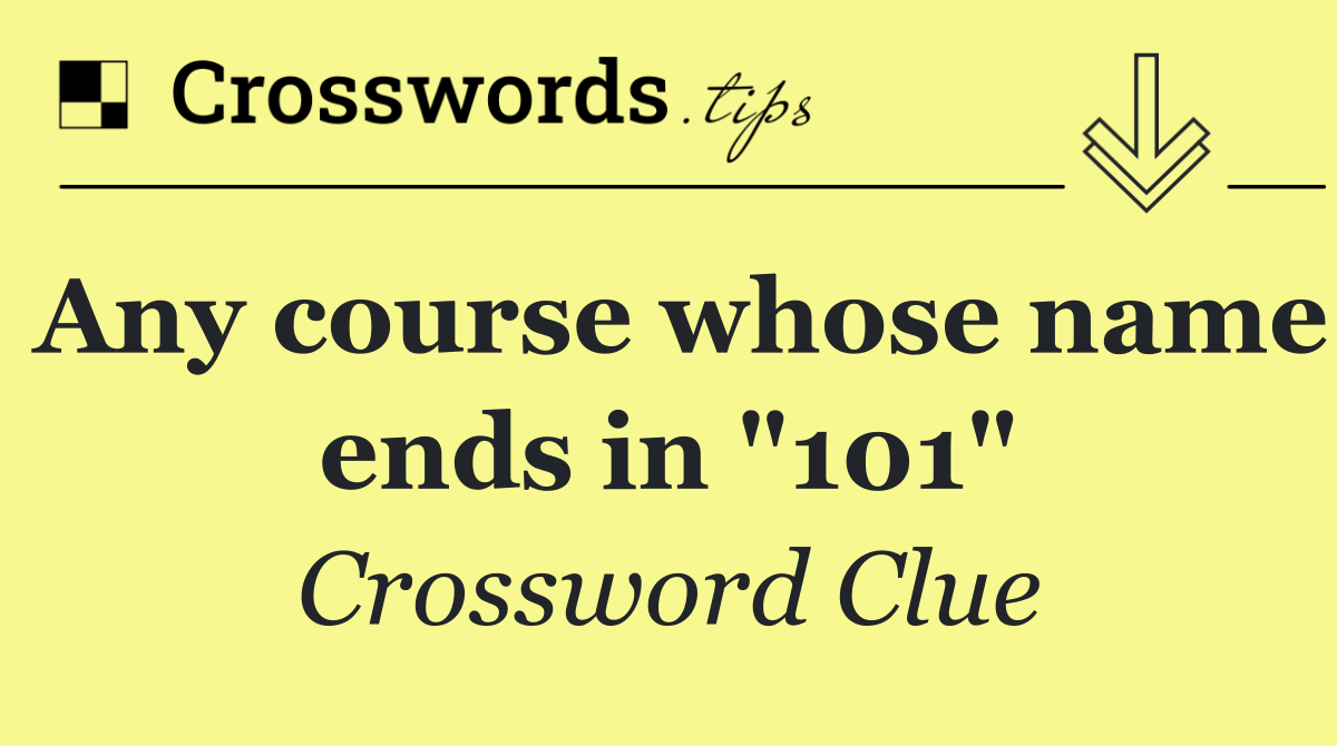 Any course whose name ends in "101"