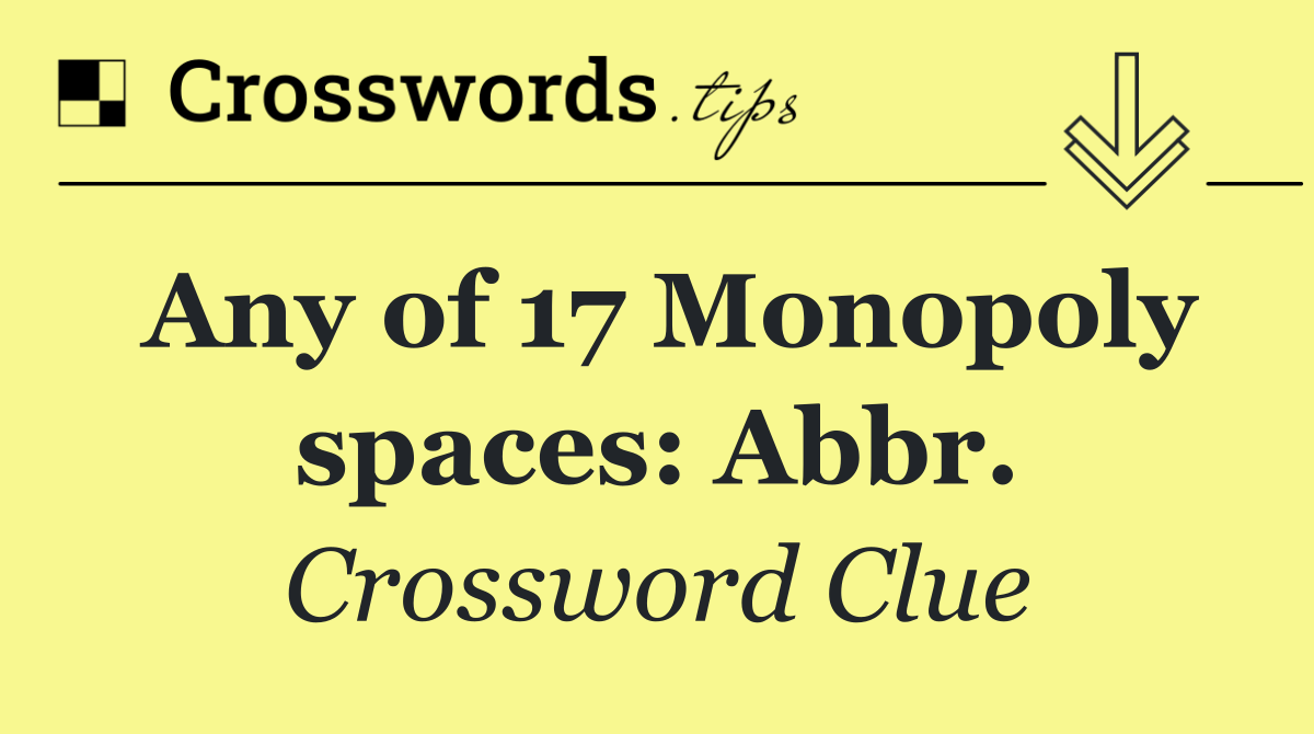 Any of 17 Monopoly spaces: Abbr.