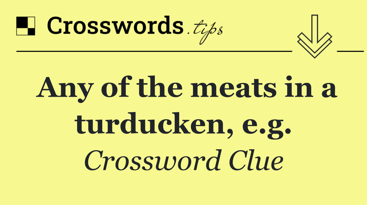 Any of the meats in a turducken, e.g.