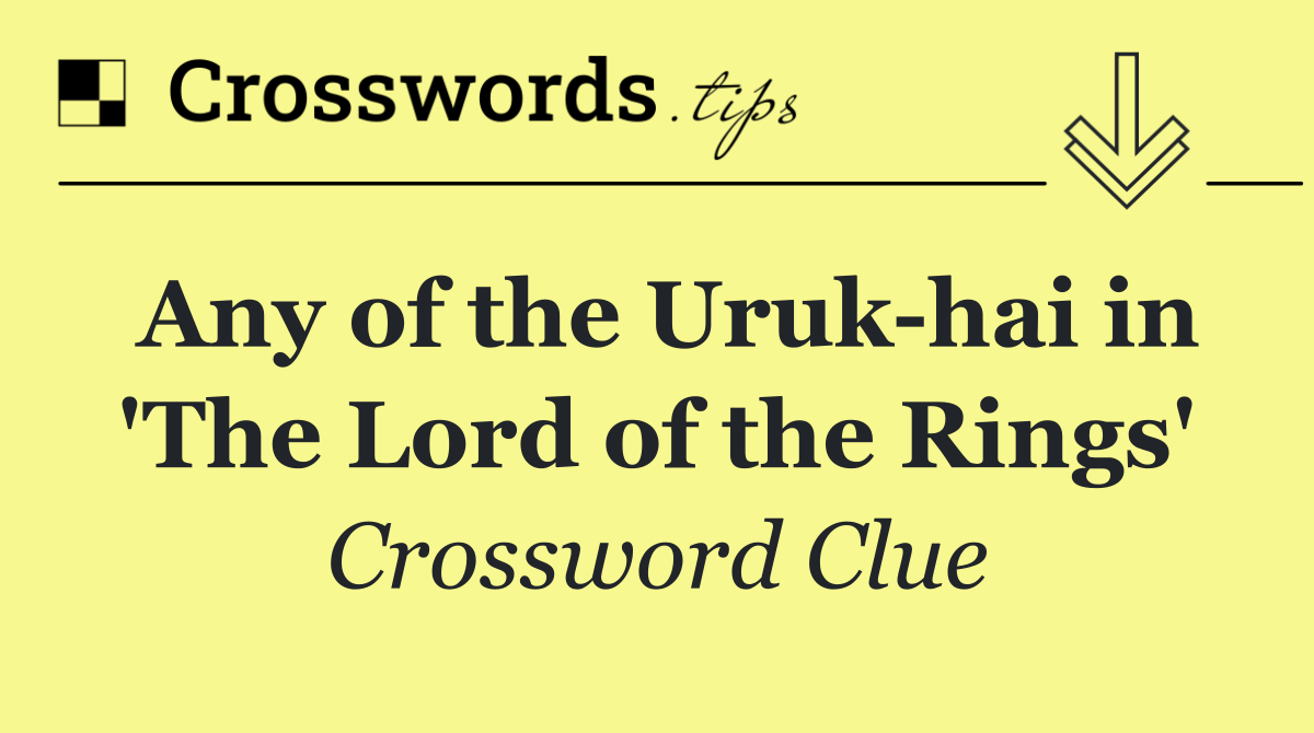 Any of the Uruk hai in 'The Lord of the Rings'