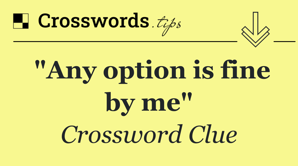 "Any option is fine by me"