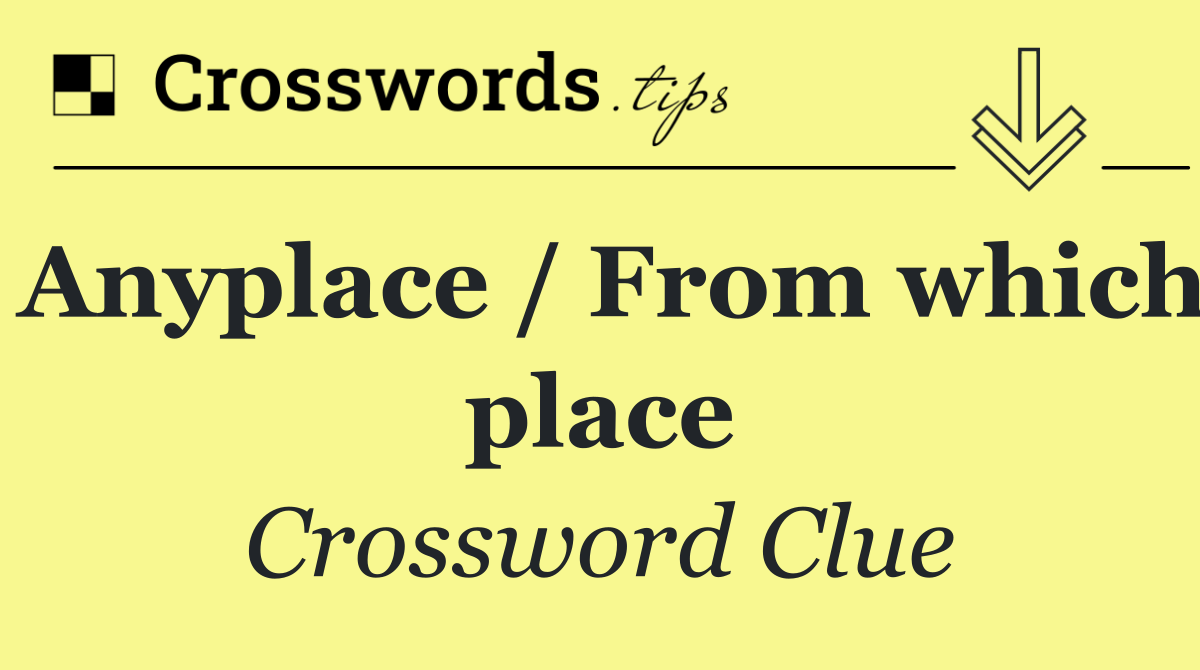 Anyplace / From which place