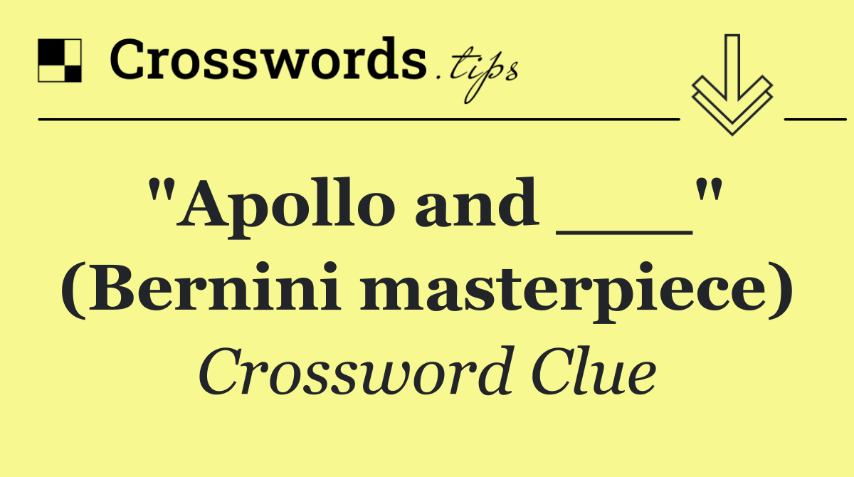 "Apollo and ___" (Bernini masterpiece)