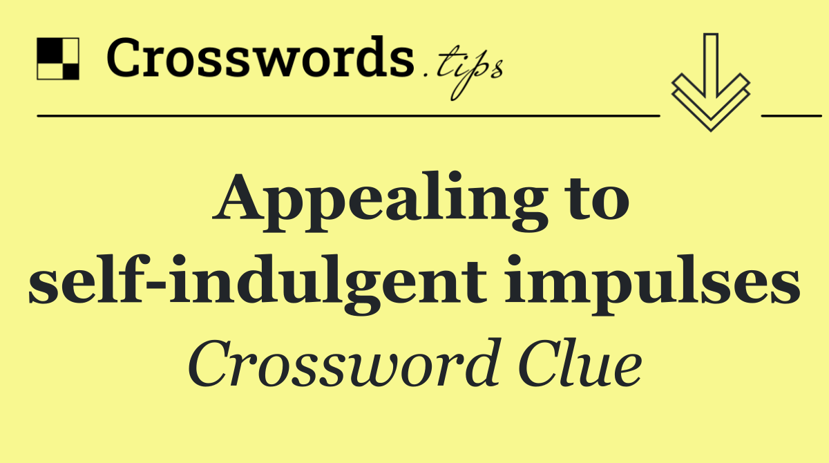 Appealing to self indulgent impulses