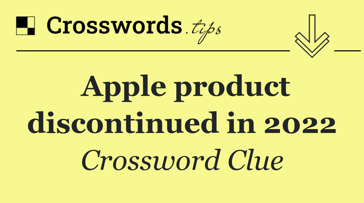 Apple product discontinued in 2022 Crossword Clue Answer October 21