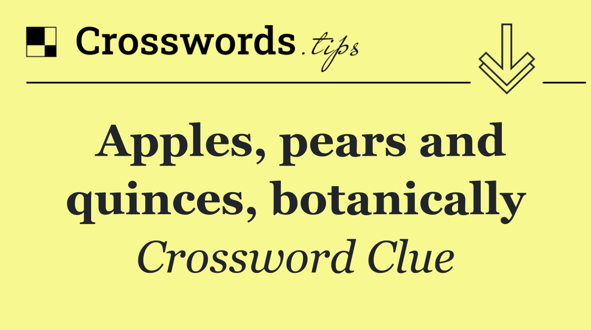 Apples, pears and quinces, botanically