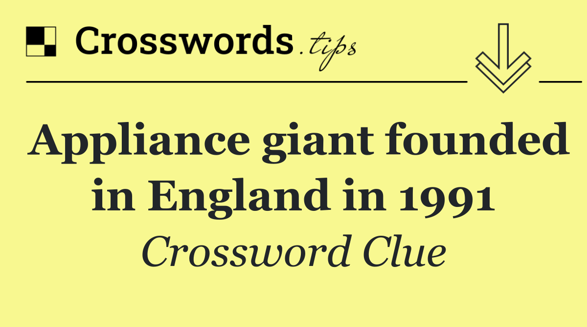 Appliance giant founded in England in 1991