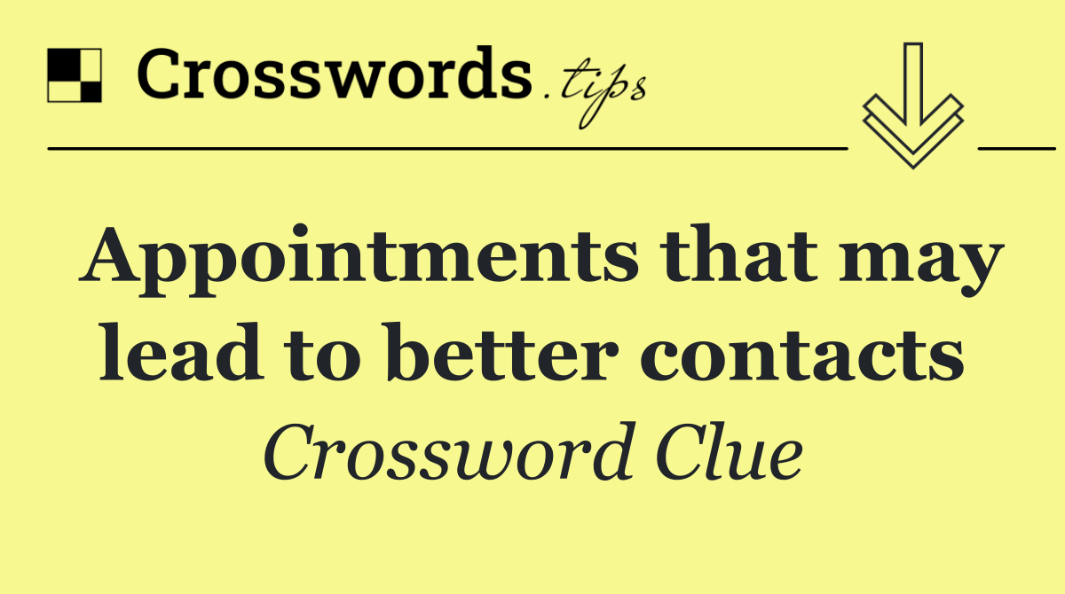 Appointments that may lead to better contacts
