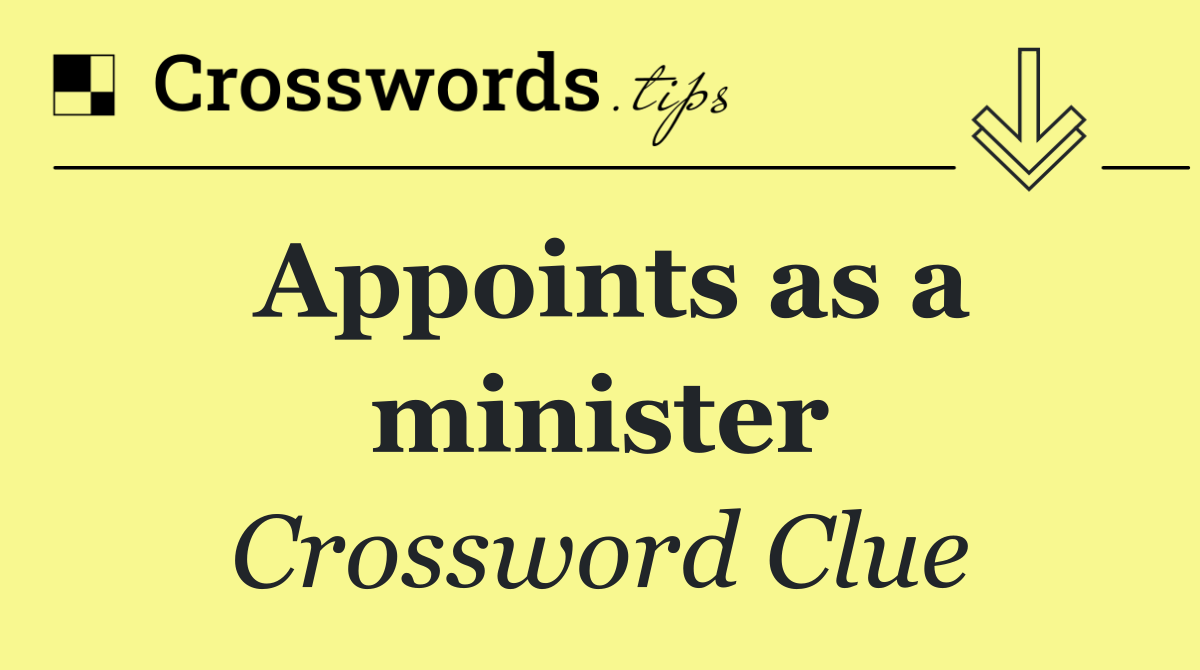 Appoints as a minister