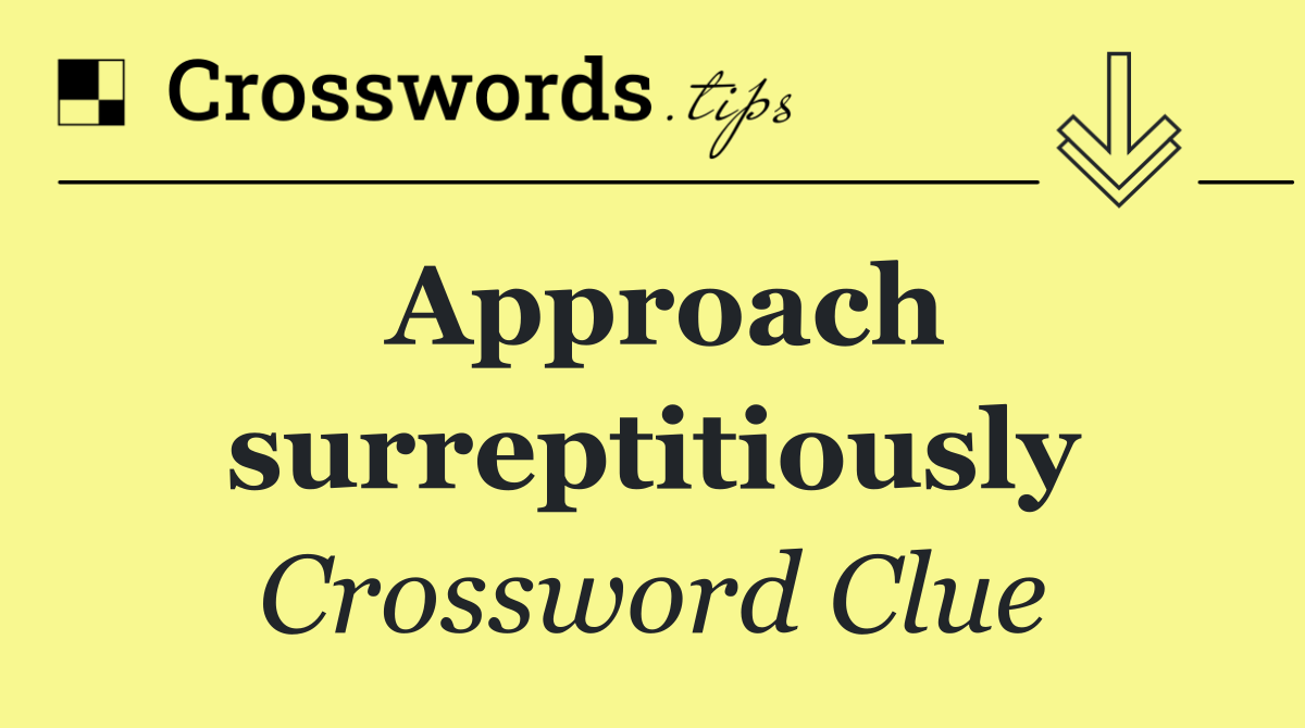 Approach surreptitiously