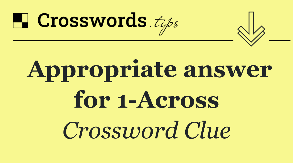 Appropriate answer for 1 Across