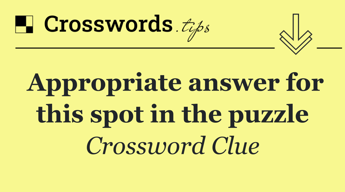 Appropriate answer for this spot in the puzzle