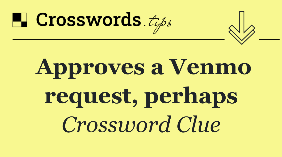 Approves a Venmo request, perhaps