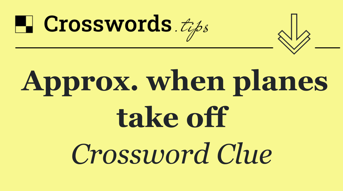 Approx. when planes take off