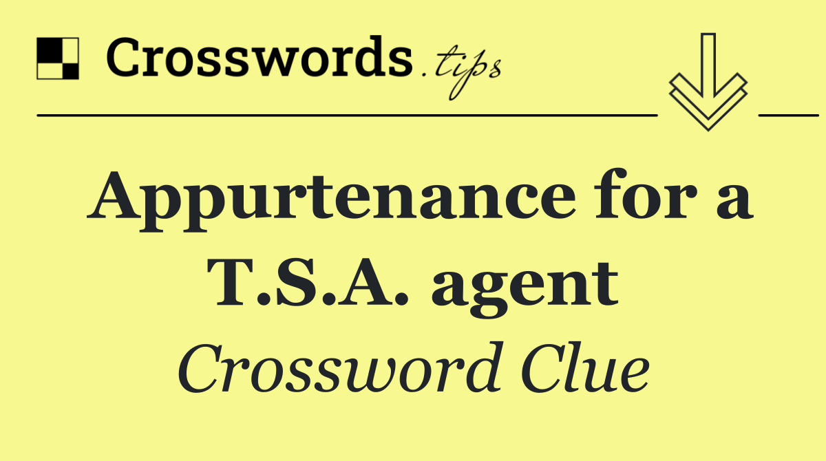 Appurtenance for a T.S.A. agent