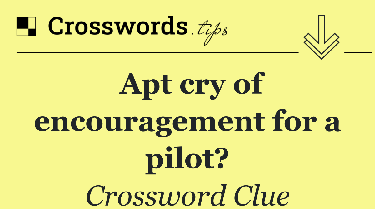 Apt cry of encouragement for a pilot?