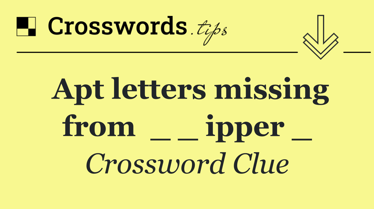 Apt letters missing from  _ _ ipper _