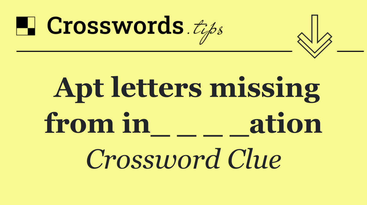 Apt letters missing from in_ _ _ _ation