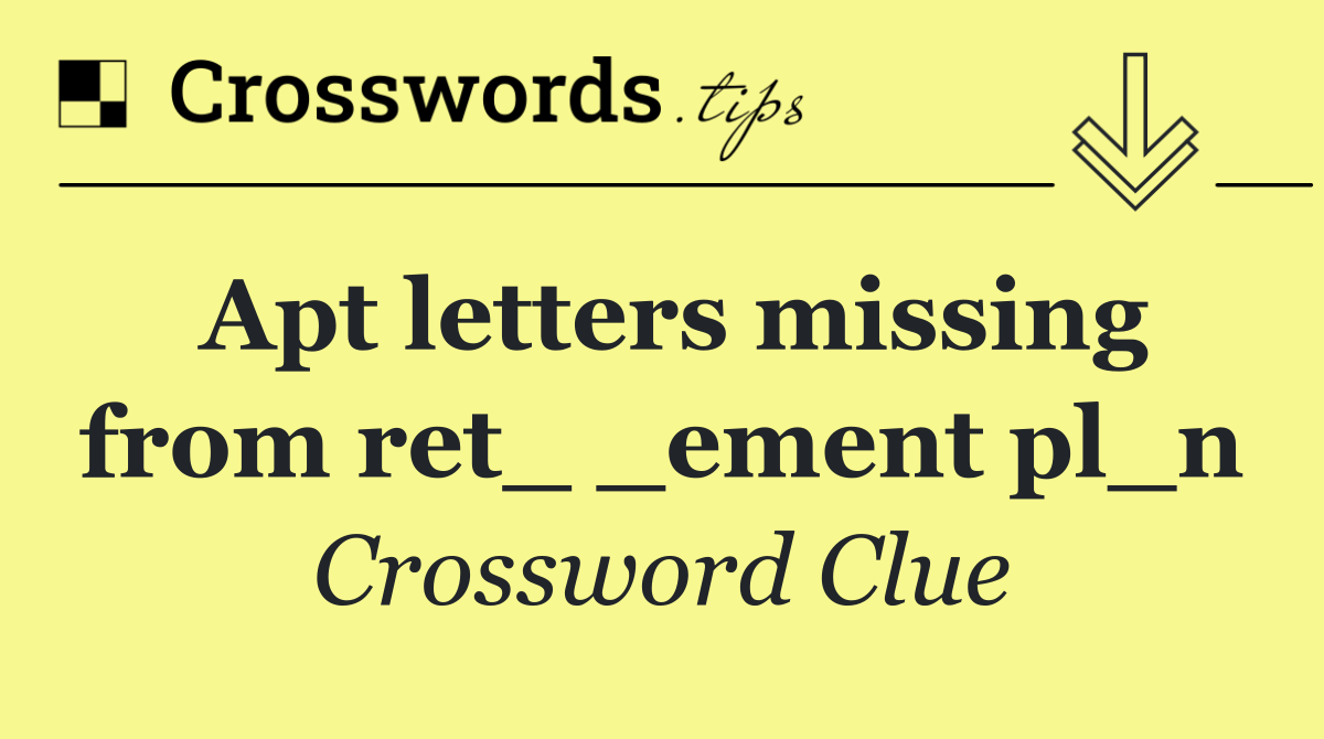 Apt letters missing from ret_ _ement pl_n