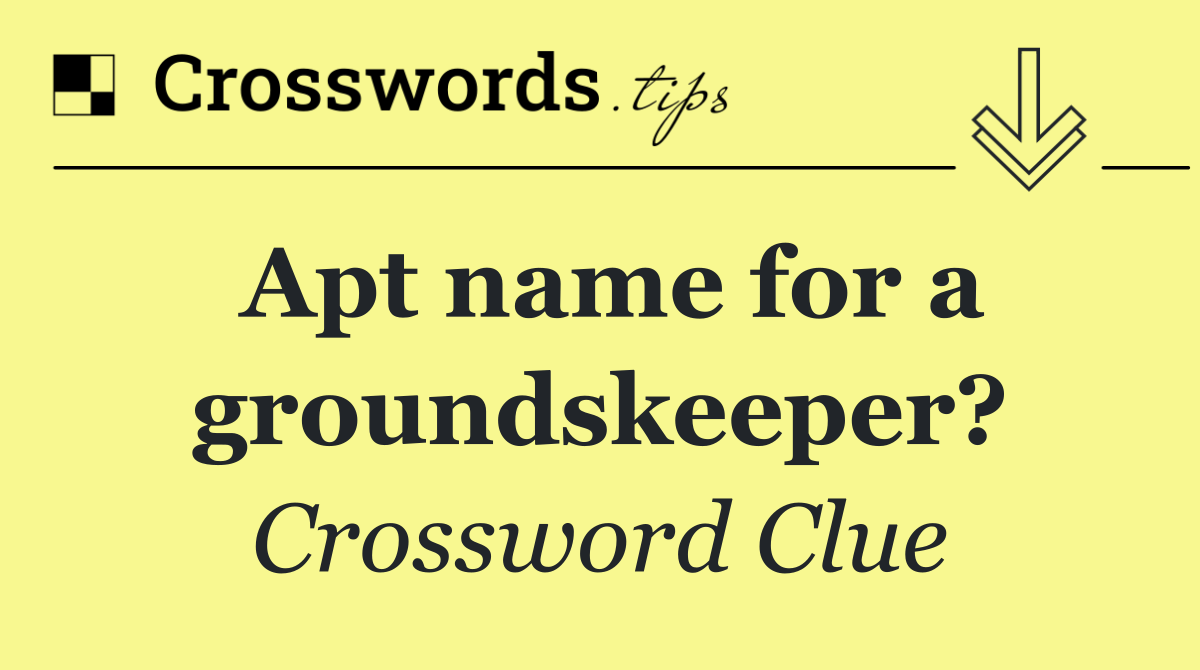 Apt name for a groundskeeper?
