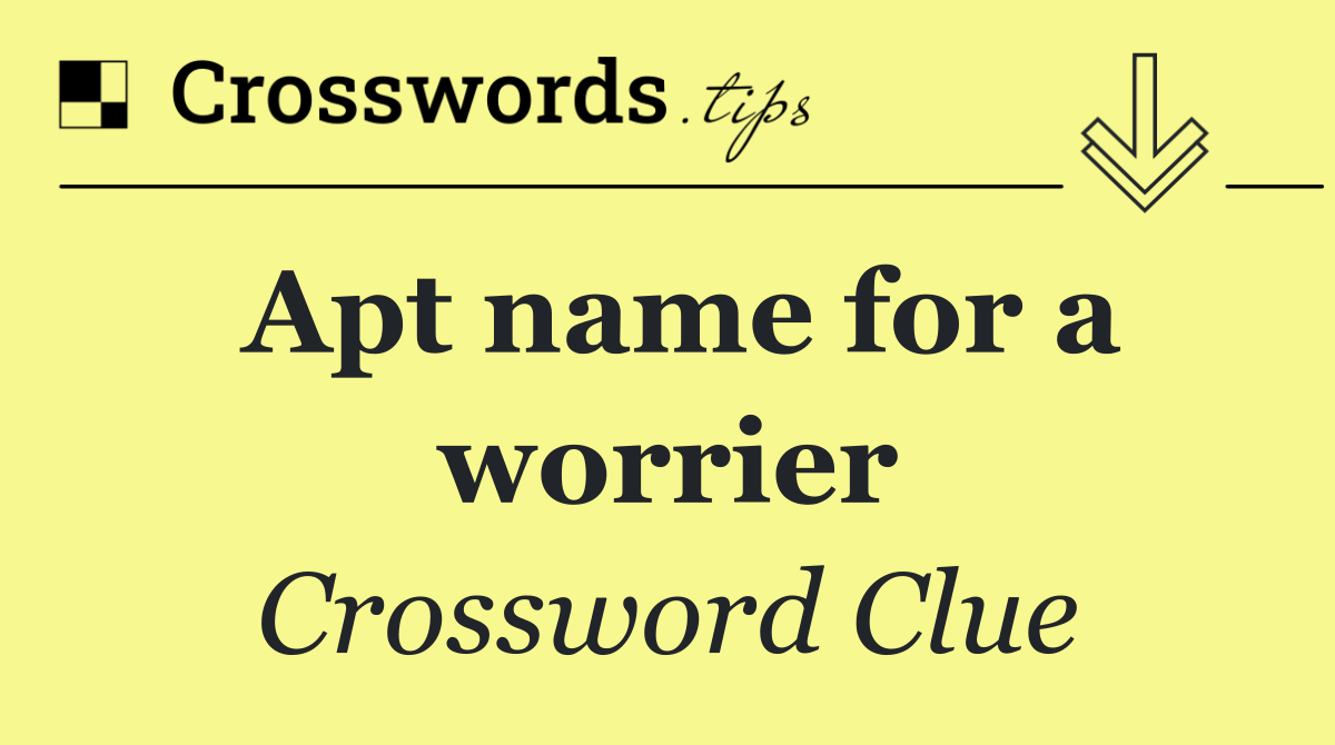 Apt name for a worrier