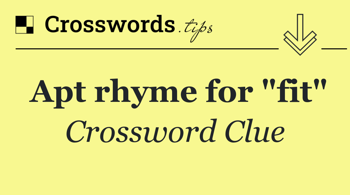 Apt rhyme for "fit"