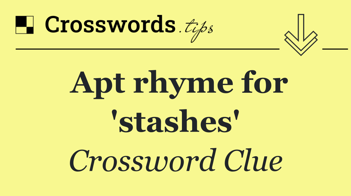 Apt rhyme for 'stashes'