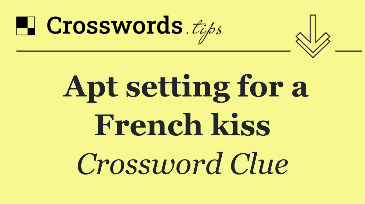 Apt setting for a French kiss