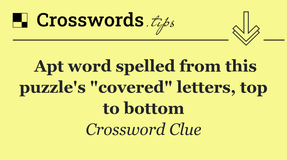 Apt word spelled from this puzzle's "covered" letters, top to bottom