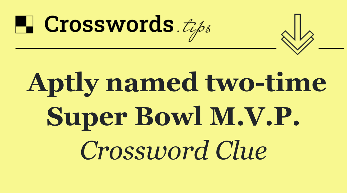 Aptly named two time Super Bowl M.V.P.