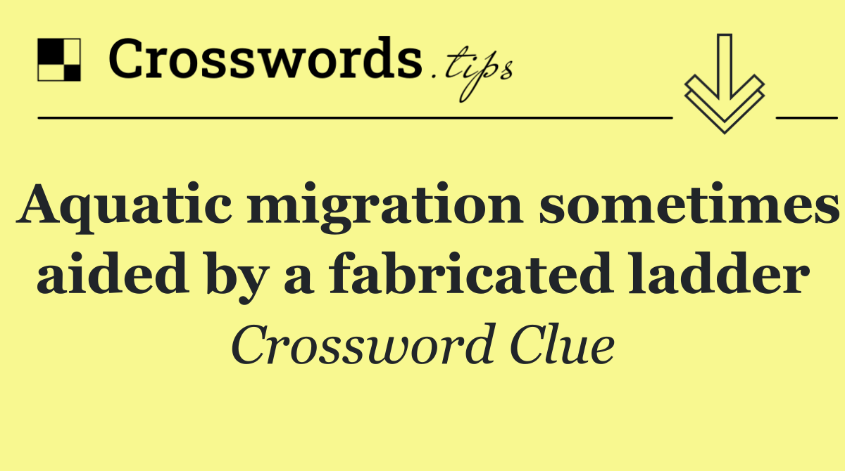 Aquatic migration sometimes aided by a fabricated ladder