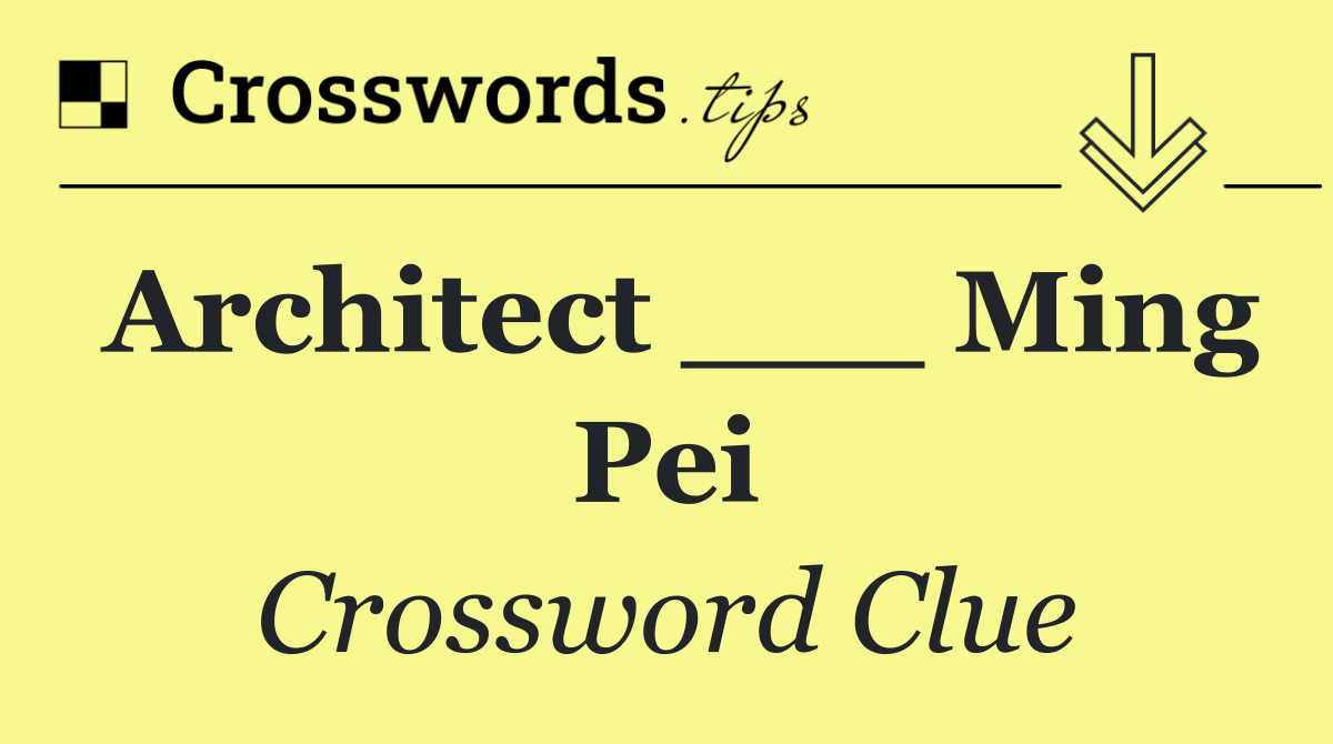 Architect ___ Ming Pei