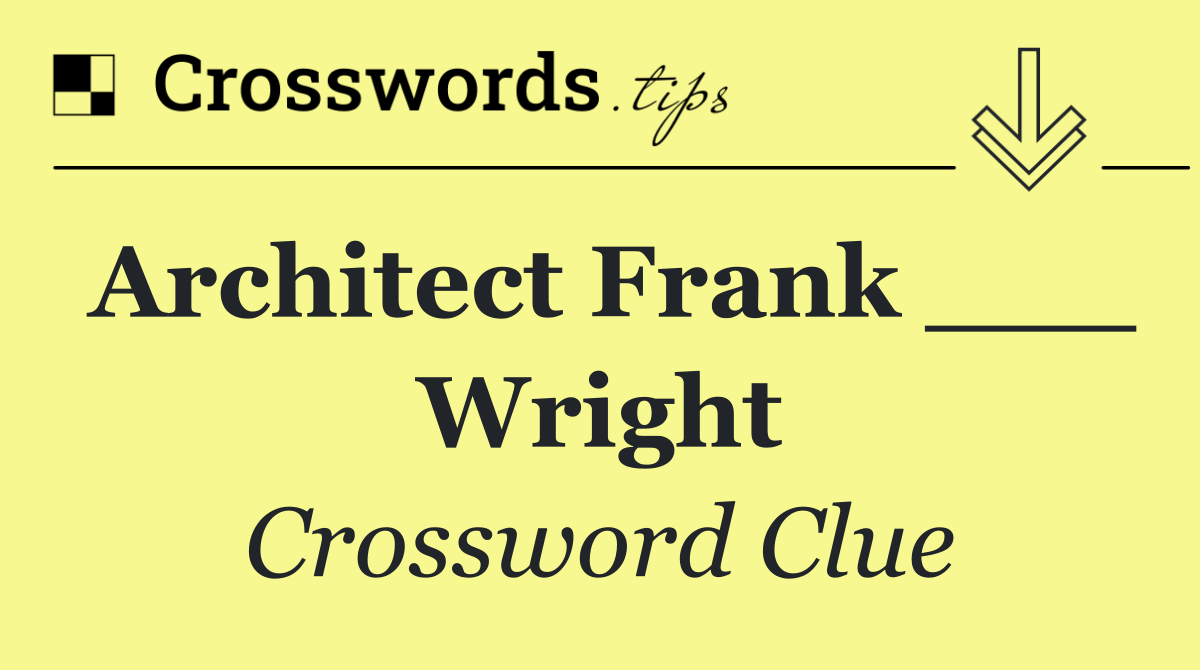 Architect Frank ___ Wright