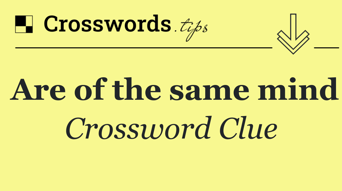 Are of the same mind