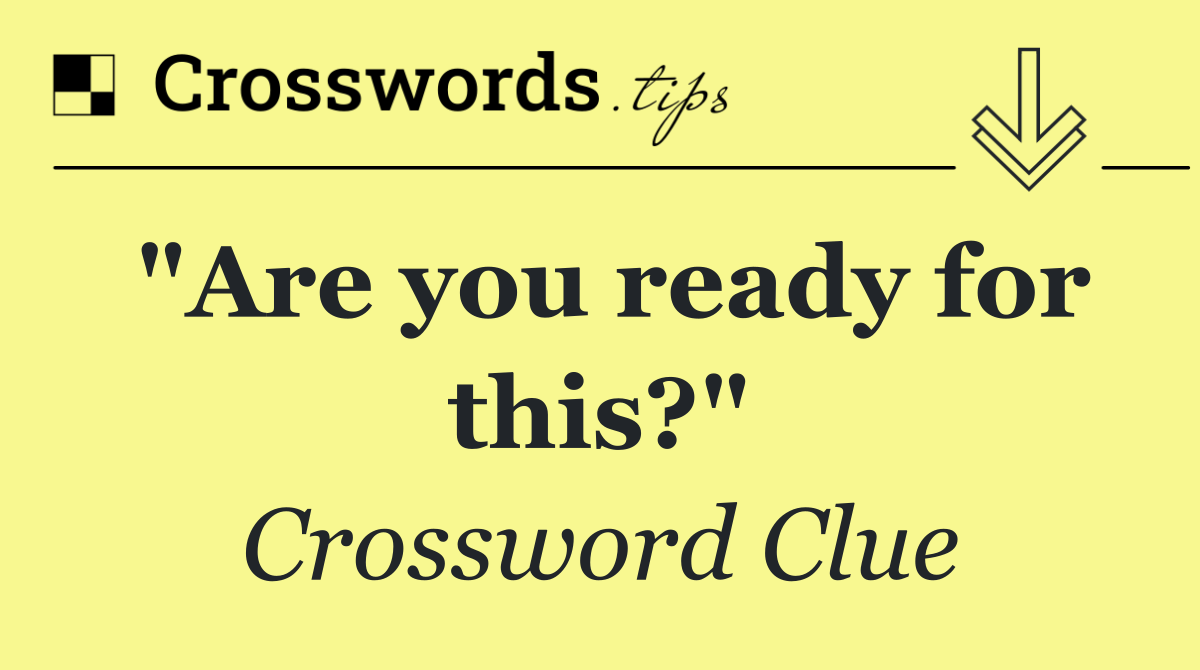 "Are you ready for this?"