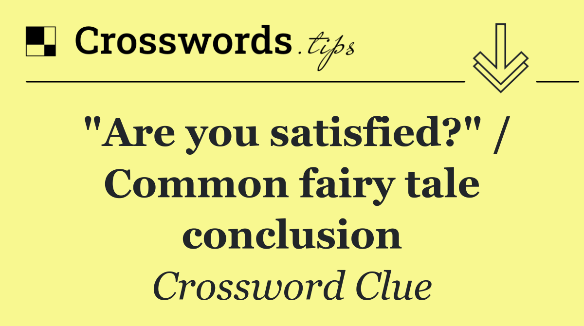"Are you satisfied?" / Common fairy tale conclusion