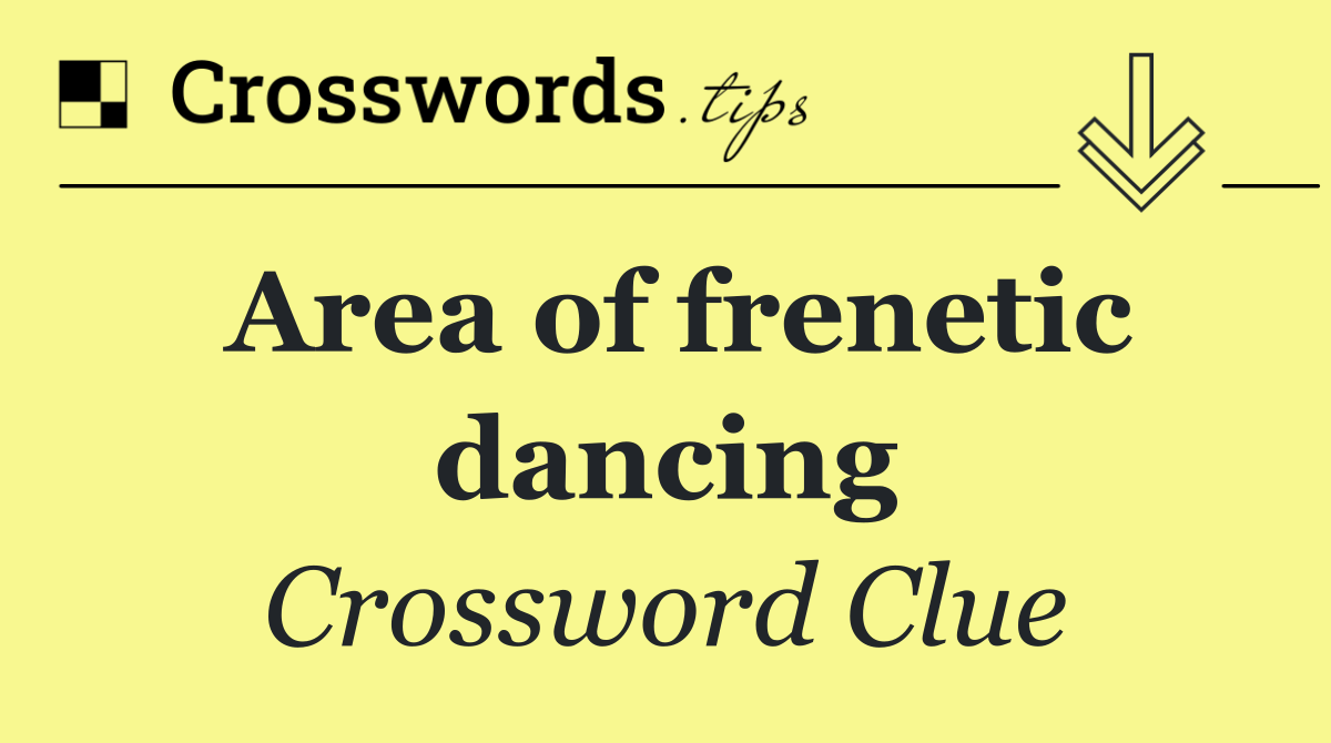 Area of frenetic dancing