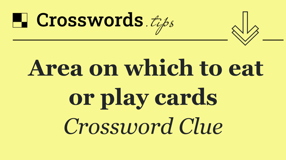 Area on which to eat or play cards