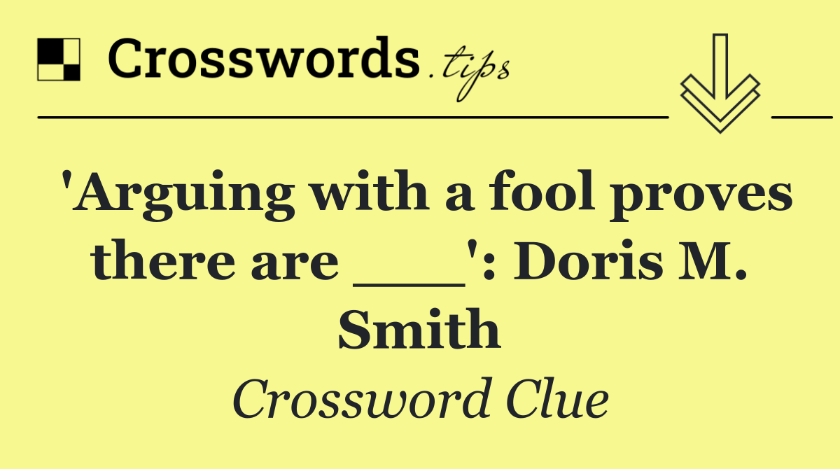 'Arguing with a fool proves there are ___': Doris M. Smith
