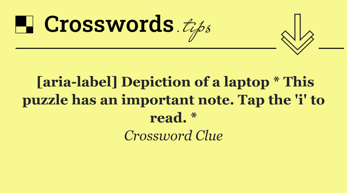 [aria label] Depiction of a laptop * This puzzle has an important note. Tap the 'i' to read. *