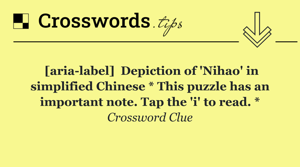 [aria label]  Depiction of 'Nihao' in simplified Chinese * This puzzle has an important note. Tap the 'i' to read. *
