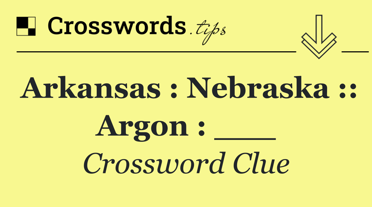 Arkansas : Nebraska :: Argon : ___