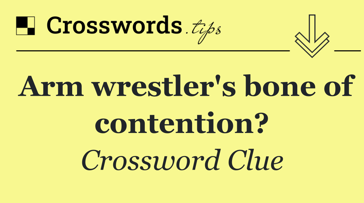 Arm wrestler's bone of contention?