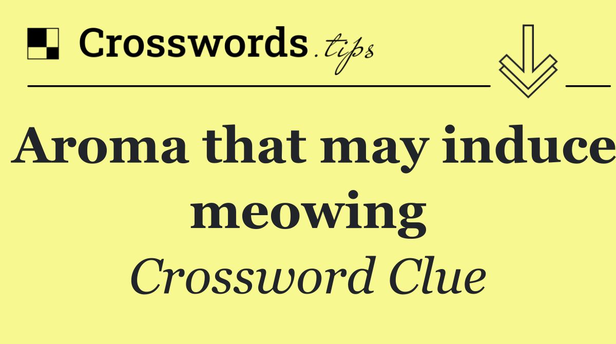 Aroma that may induce meowing